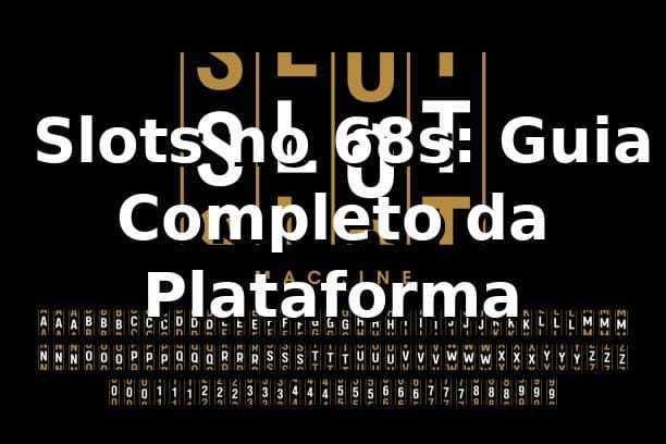 ⭐ Slots no 68s: Guia Completo da Plataforma